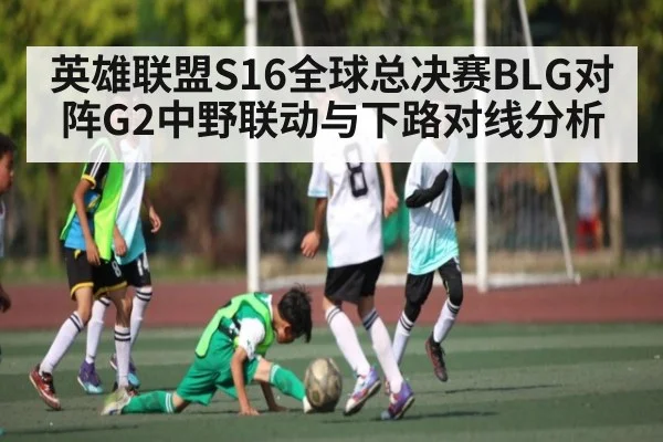 英雄联盟S16全球总决赛BLG对阵G2中野联动与下路对线分析 - leyu